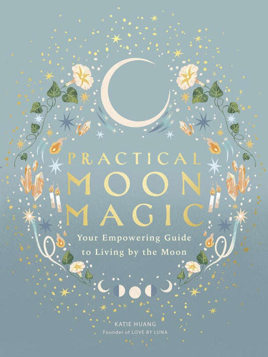 Practical Moon Magic: Your Empowering Guide to Living by the Moon
