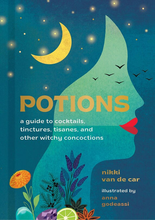 Potions: A Guide To Cocktails, Tinctures, Tisanes, And Other Witchy Concoctions