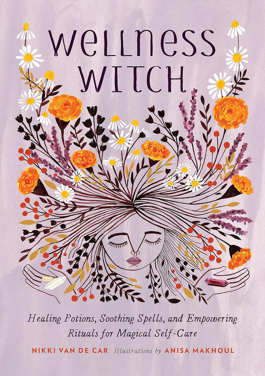 Wellness Witch: Healing Potions, Soothing Spells, And Empowering Rituals For Magical Self-care