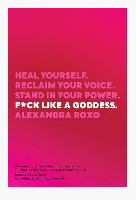 F*ck Like a Goddess: Heal Yourself. Reclaim Your Voice. Stand in Your Power.